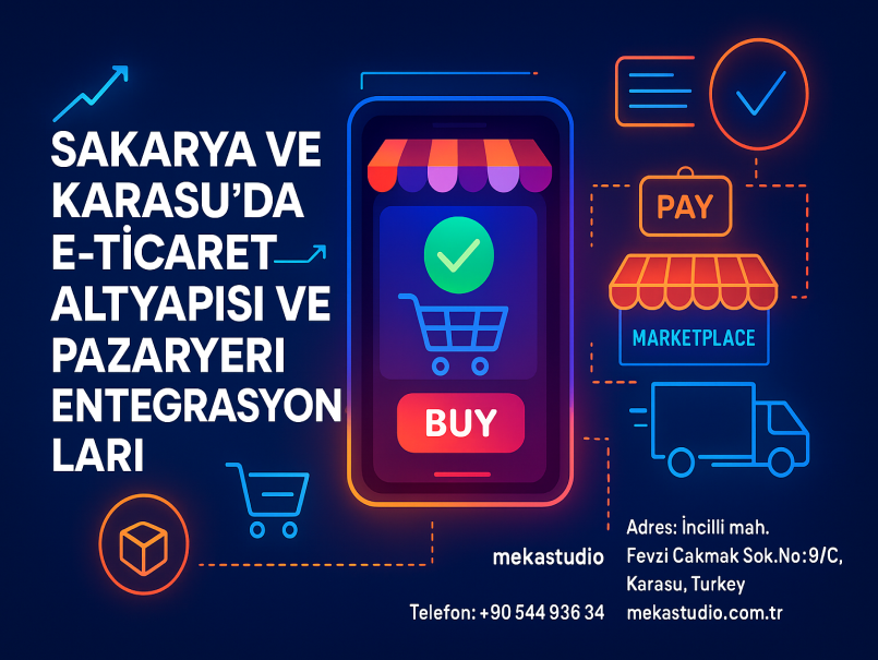 Sakarya ve Karasu’da E-Ticaret Altyapısı ve Pazaryeri Entegrasyonları ile Satışlarınızı Artırın